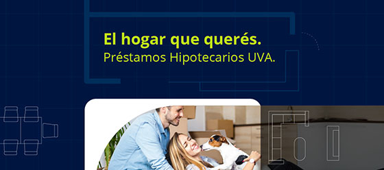 El hogar que querés. Préstamos Hipotecarios UVA.