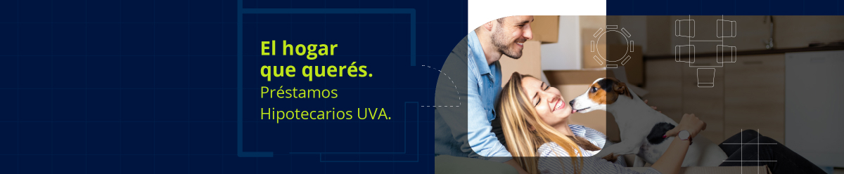 El hogar que querés. Préstamos Hipotecarios UVA.